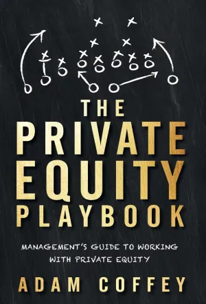 The Private Equity Playbook: Management's Guide to Working with Private Equity Hardcover  February 14, 2019